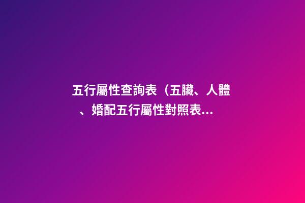 五行屬性查詢表（五臟、人體、婚配五行屬性對照表）